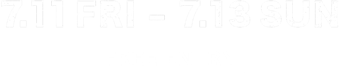 7.11 Fri - 7.13 Sun Free Entry